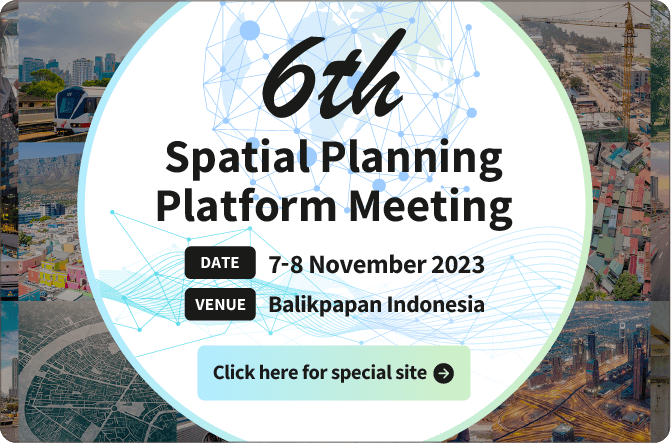 6th The Spatial Planning Platform (SPP)会合 [日時]2023年11月7〜8日 [会場]インドネシア共和国（東カリマンタン州 バリクパパン市）